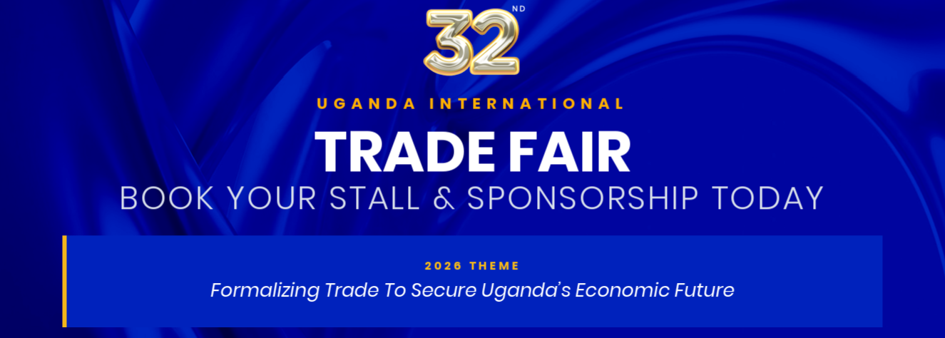 32nd Uganda International Trade Fair - Book your stall and sponsorship today - 2026 Theme: Formalizing Trade To Secure Uganda's Economic Future
